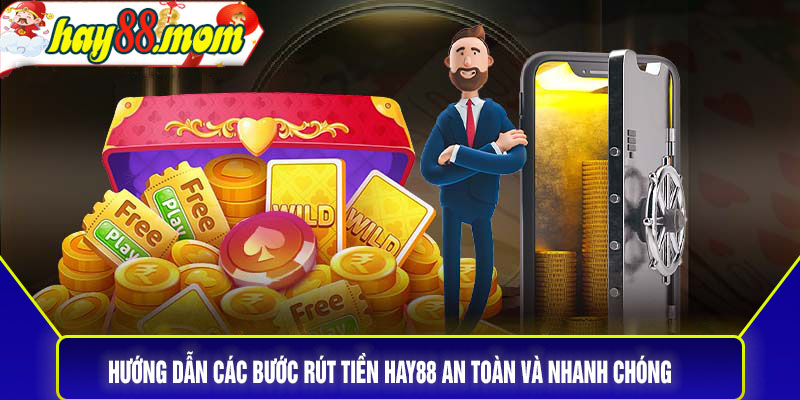 Hướng dẫn các bước rút tiền Hay88 an toàn và nhanh chóng