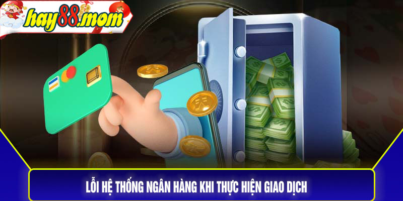 Lỗi hệ thống ngân hàng khi thực hiện giao dịch