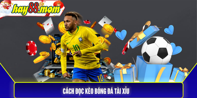 Cách đọc kèo bóng đá tài xỉu