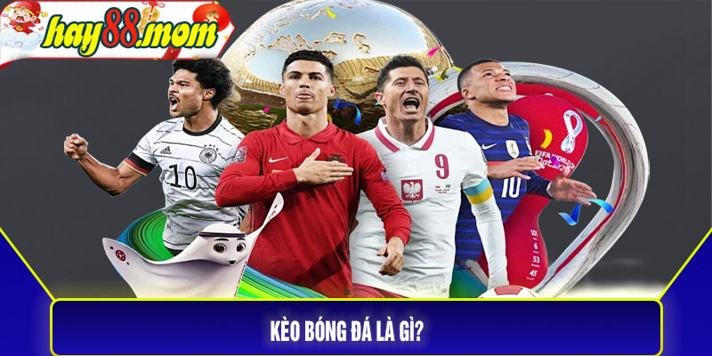 Kèo bóng đá là gì?