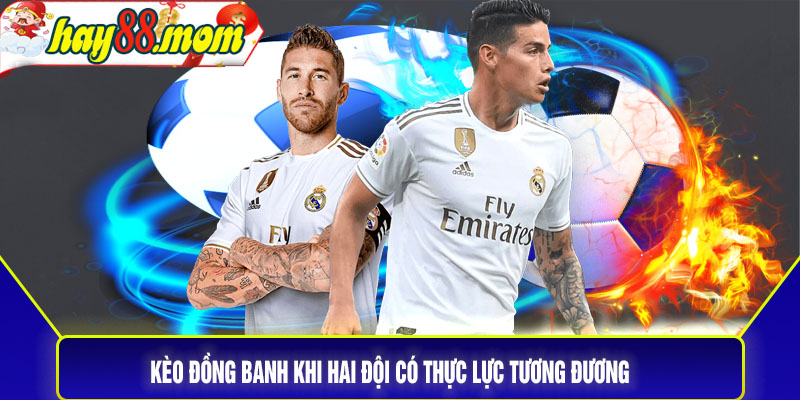 Kèo đồng banh áp dụng trong trường hợp hai đội có thực lực tương đương