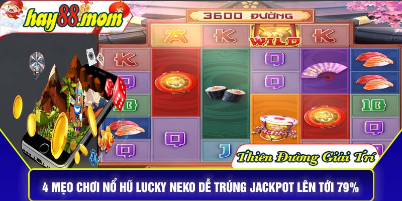 4 mẹo chơi nổ hũ lucky neko dễ trúng jackpot lên tới 79%