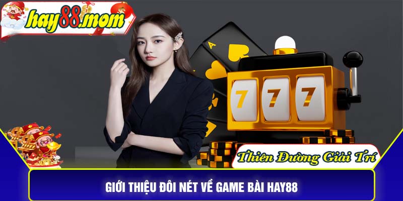 Giới thiệu đôi nét về game bài Hay88