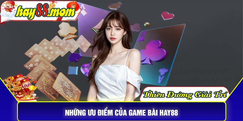 Những ưu điểm của game bài Hay88