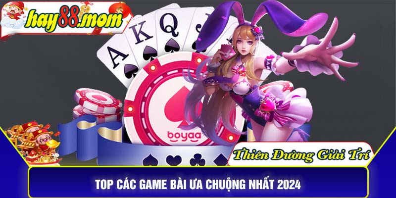 Top các game bài được ưa chuộng nhất 2024