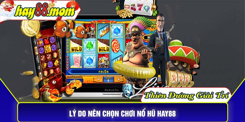 Lý do nên chọn chơi nổ hũ Hay88
