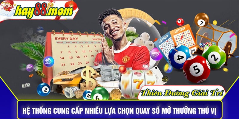 Hệ thống cung cấp nhiều lựa chọn quay số mở thưởng thú vị