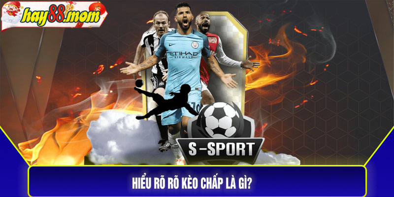 Hiểu rõ rõ kèo chấp là gì?