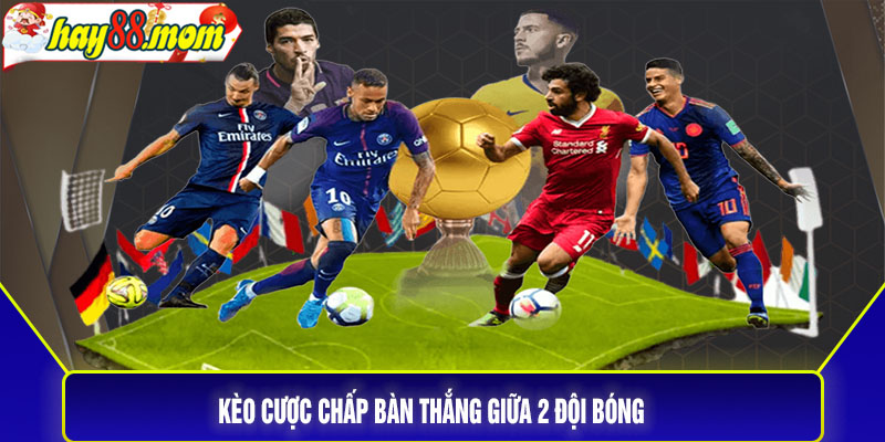 Kèo cược chấp bàn thắng giữa 2 đội bóng