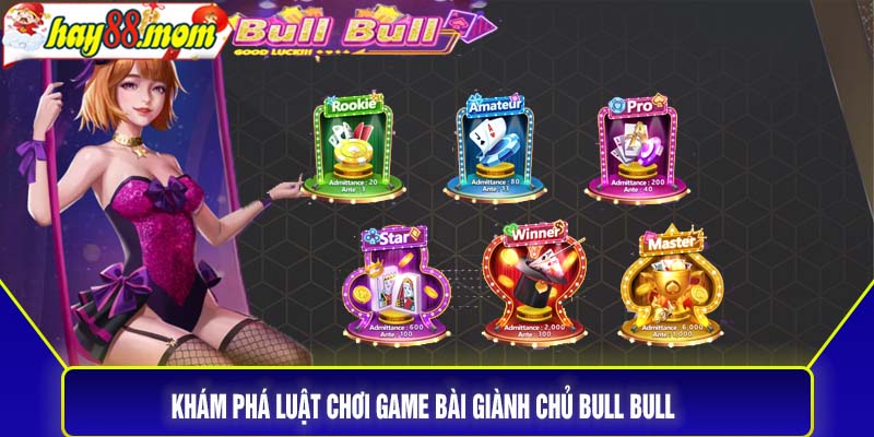 Khám phá luật chơi game bài Giành chủ Bull Bull 