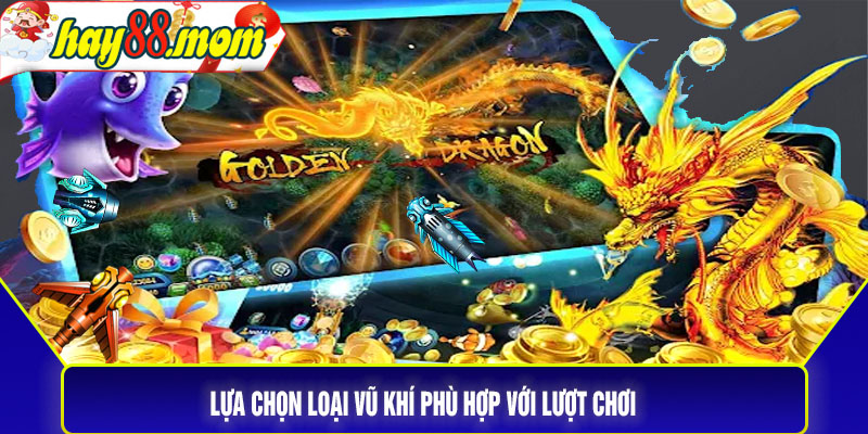 Lựa chọn loại vũ khí phù hợp với lượt chơi