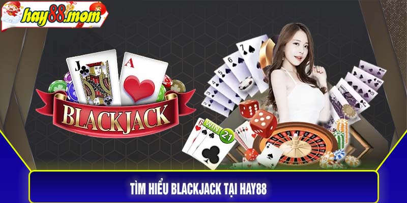 Tìm hiểu Blackjack tại Hay88