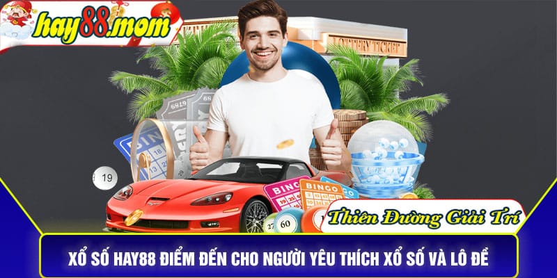 Giới thiệu về xổ số Hay88 điếm đến cho người yêu thích lô đề