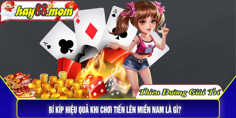 Bí kíp hiệu quả khi chơi tiến lên miền nam là gì?