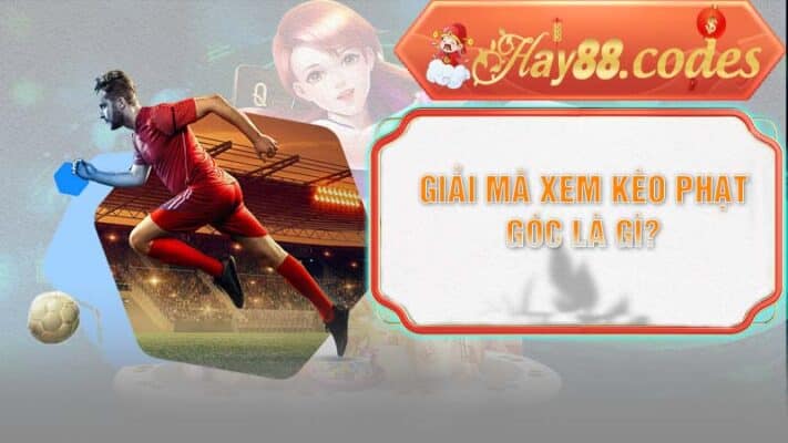 Đối với nhiều người kèo phạt góc là gì vẫn luôn là dấu chấm hỏi lớn